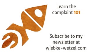 Learn the  
complaint 101
Subscribe to my
newsletter at
wiebke-wetzel.com
 