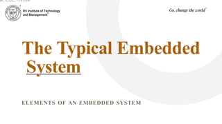 The Typical Embedded
System
ELEMENTS OF AN EMBEDDED SYSTEM
ar, ECE, RVITM
 