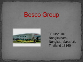 Besco Group 39 Moo 10. Nongkainam, Nongkae, Saraburi, Thailand 18140 