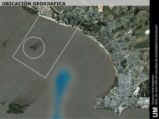 UBICACIÓN GEOGRAFICA




     Proyecto Final Integrador
UM   REAL DE SAN CARLOS-COLONIA DE SACRAMENTO-URUGUAY
 
