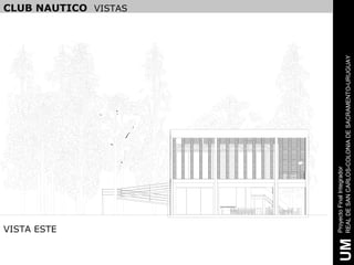 VISTA ESTE
                                                        CLUB NAUTICO VISTAS




     Proyecto Final Integrador
UM   REAL DE SAN CARLOS-COLONIA DE SACRAMENTO-URUGUAY
 