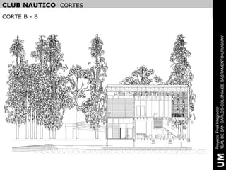 CORTE B - B
                                                                      CLUB NAUTICO CORTES




     Proyecto Final Integrador
UM   REAL DE SAN CARLOS-COLONIA DE SACRAMENTO-URUGUAY
 