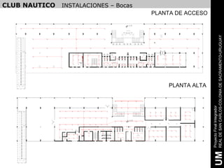 CLUB NAUTICO        INSTALACIONES – Bocas
                                                                                                                                                                                                                                                  PLANTA DE ACCESO
                                                                                                                                                                                     +2.00
    D   D   D       D                          D                                         D                       D                                                                                                                        D                           D                                D                   D       D

                                                                                                                                                                               R EC EP CION




                                                                                                                                                                                                                                                                  SEC TOR




                                                                                                                                                                                                                                                                                                                                       REAL DE SAN CARLOS-COLONIA DE SACRAMENTO-URUGUAY
                                                                                                                                                                                                                                                                     DE
                                                                                                                                                                                                                                                                   EST AR


        D   D       D                          D                                         D                       D                                                                                                                        D                           D                                D                   D       D




        D   D       D                          D                                         D                       D                                                                                                                        D                           D                                D                   D       D




                                    S ALA D E MAQUINAS                    D EPO SITO

                                        A              A                     A                   A                                                                                                                                                            C                          C             C           C
        D   D       D                                                                                                                                                                                                                                                                                                              D
                                                                                                                                     B                                                                                    B
                                                                                                                                                                                                                                                                                  PROVEDURIA
                                                                                                                 B   B                             B               B       B             B        B           B                       B       B
                                        A              A                     A                   A                                                                                                                                                            C                          C             C           C

                                                                                                                                 VESTU AR IO                                                                      VESTU AR IO
                                                           TABLE RO
                                                                                                                                  H OMBR ES                                                                        MUJER ES
                                                             PPAL                                            B           B       B                 B                                                          B                   B   B           B
                                        A              A                     A                   A                                                                                                                                                            C                          C             C           C

                                                                                                                                                                   B       B             B        B                                           B
                                                                                                                                     B         B                                                                  B       B
        D   D       D                                                                                                                                                                                                                                                                                                              D




                                                                                                                                                                                                                                                                                               PLANTA ALTA

                                                                                                                                         E                     E                    E                     E                       E




                                                                                                                                                                                                                                                                                                                                       Proyecto Final Integrador
                                                                                                                                         E                     E                    E                     E                       E



                E           E       E              E                  E              E       E       E               E
                                                                                                                                                                                                                                              H           H               H                        H       H           H       H

                                                                                                                                         E                     E                    E                     E                       E

                                                                                                                                                                                                                                                                                                                       H       H
                                                                                                                                                                                                                                              H           H               H                        H       H

                E           E       E              E                  E              E       E       E               E
                                                                                                                                                                                                                                                                                                                       H       H
                                                                                                                                                                                        +6.00
                                                                                                                                         E                     E                    E                     E                       E

                                                                                                                                                                                                                                                  E               E                            E               E
                E           E       E              E                  E              E       E       E               E
                                                                                                                                                                                                                                                                                                                       G       G



                E           E       E                            F               F           F           F                   F                     I       I                    I             I               I               I
                                                                                                                                                                                                                                          G           G       G               G                    G       G           G       G

                                                                                                         F                   F
                                                                                                                                                       I               I                              I       I               I
                        F       F       F          F             F                                                                                                                                         BAÑO
                                                                                                                                                                                                          MUJER ES
                                                                                 F
                                                                                                                                                                                                                                          G           G       G               G                    G       G           G       G
                E                                                                                        F                   F                         I               I                              I       I               I
                                F       F          F
                        F                                        F
                                                                                             F




                                                                                                                                                                                                                                                                                                                                        UM
 