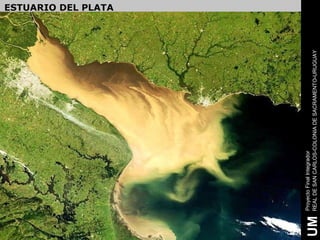 ESTUARIO DEL PLATA




     Proyecto Final Integrador
UM   REAL DE SAN CARLOS-COLONIA DE SACRAMENTO-URUGUAY
 