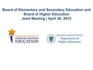 Board of Elementary and Secondary Education and
Board of Higher Education
Joint Meeting | April 28, 2015
 