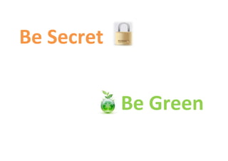 Be Secret


            Be Green
 