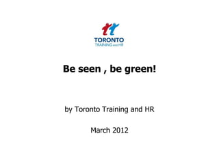 Be seen , be green!



by Toronto Training and HR

       March 2012
 