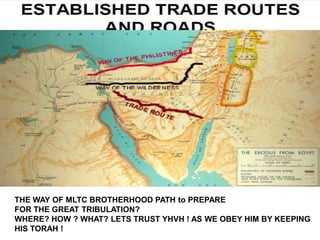40
THE WAY OF MLTC BROTHERHOOD PATH to PREPARE
FOR THE GREAT TRIBULATION?
WHERE? HOW ? WHAT? LETS TRUST YHVH ! AS WE OBEY HIM BY KEEPING
HIS TORAH !
 