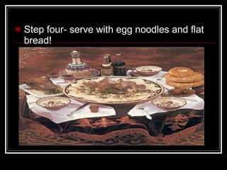 Step four- serve with egg noodles and flat bread! 