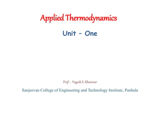 Applied Thermodynamics
Unit – One
Prof – Yogesh S. Khairnar
Sanjeevan College of Engineering and Technology Institute, Panhala
 