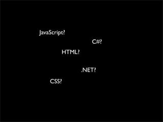 JavaScript?
                    C#?
         HTML?

                 .NET?
    CSS?
 