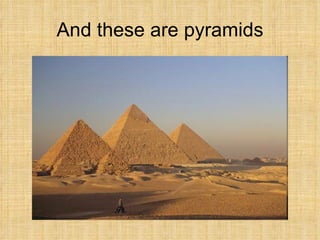 And these are pyramids 