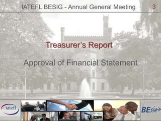 IATEFL BESIG - Annual General Meeting<br />3<br />Treasurer’s Report<br />Approval of Financial Statement<br />