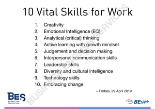 10 Vital Skills for Work
1. Creativity

2. Emotional Intelligence (EQ)

3. Analytical (critical) thinking

4. Active learn...