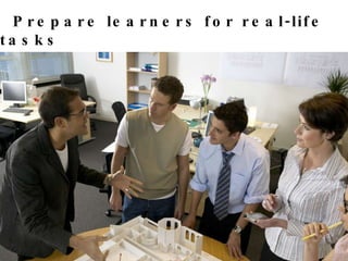 Prepare learners for real-life tasks 