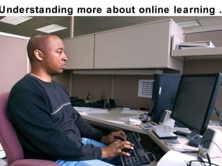 Understanding more about online learning .. 