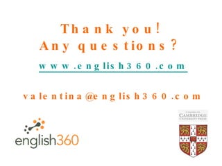 Thank you! Any questions? <ul><li>www.english360.com </li></ul><ul><li>[email_address] </li></ul>