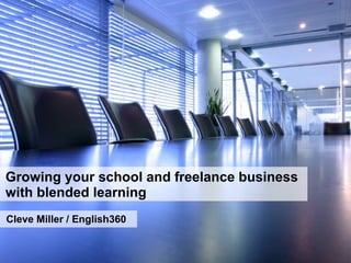 Growing your school and freelance business
with blended learning
Cleve Miller / English360
 