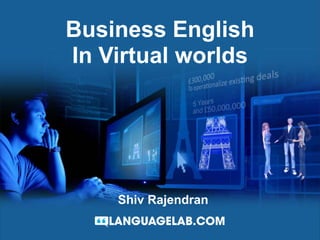 Business English In Virtual worlds Shiv Rajendran 