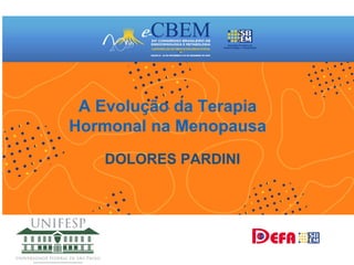 A Evolução da Terapia
Hormonal na Menopausa
DOLORES PARDINI
 