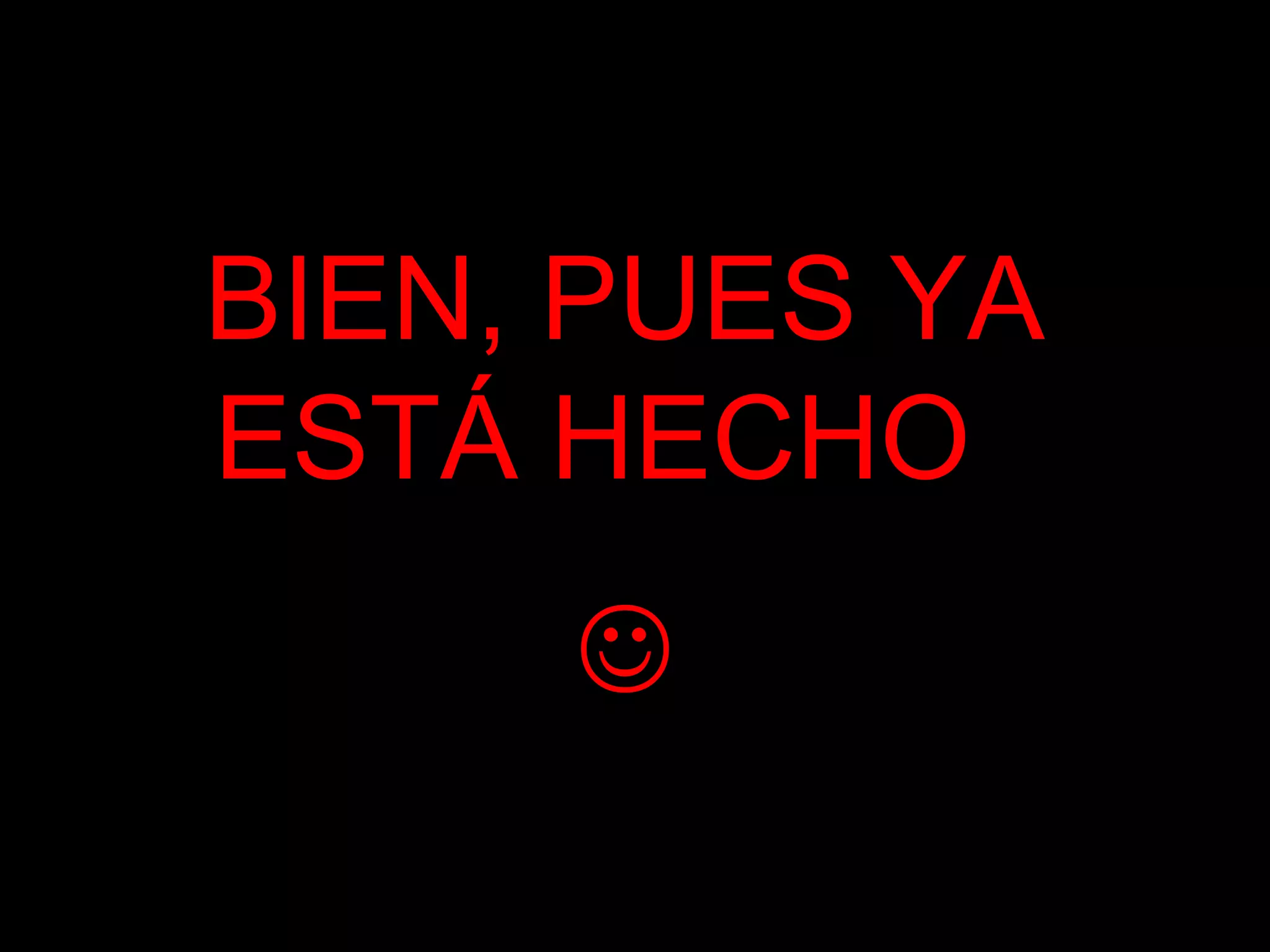 BIEN, PUES YA
ESTÁ HECHO
