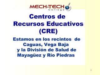 1
Estamos en los recintos de
Caguas, Vega Baja
y la División de Salud de
Mayagüez y Río Piedras
Centros de
Recursos Educativos
(CRE)
 