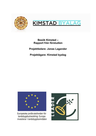 Besök Kimstad –
   Rapport från förstudien

Projektledare: Jonas Lagander

Projektägare: Kimstad byalag
 