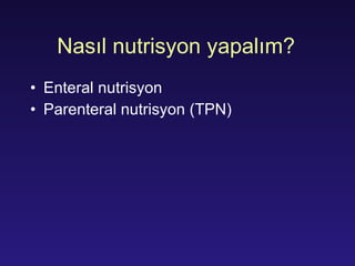 Nasıl nutrisyon yapalım ? Enteral nutrisyon Parenteral nutri sy on (TPN) 