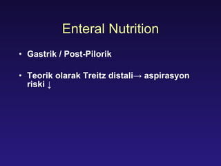Enteral Nutrition Gastri k   /  Post-P i lori k   Teorik olarak T reitz  distali-> aspirasyon riski ↓ 