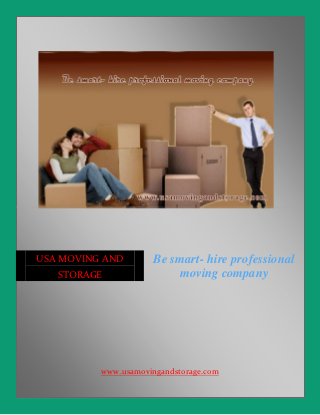 USA MOVING AND       Be smart- hire professional
   STORAGE               moving company




          www.usamovingandstorage.com
 