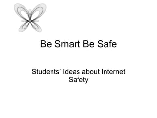 Be Smart Be Safe Students’ Ideas about Internet Safety 