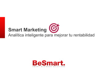 1
Smart Marketing
Analítica inteligente para mejorar tu rentabilidad
 