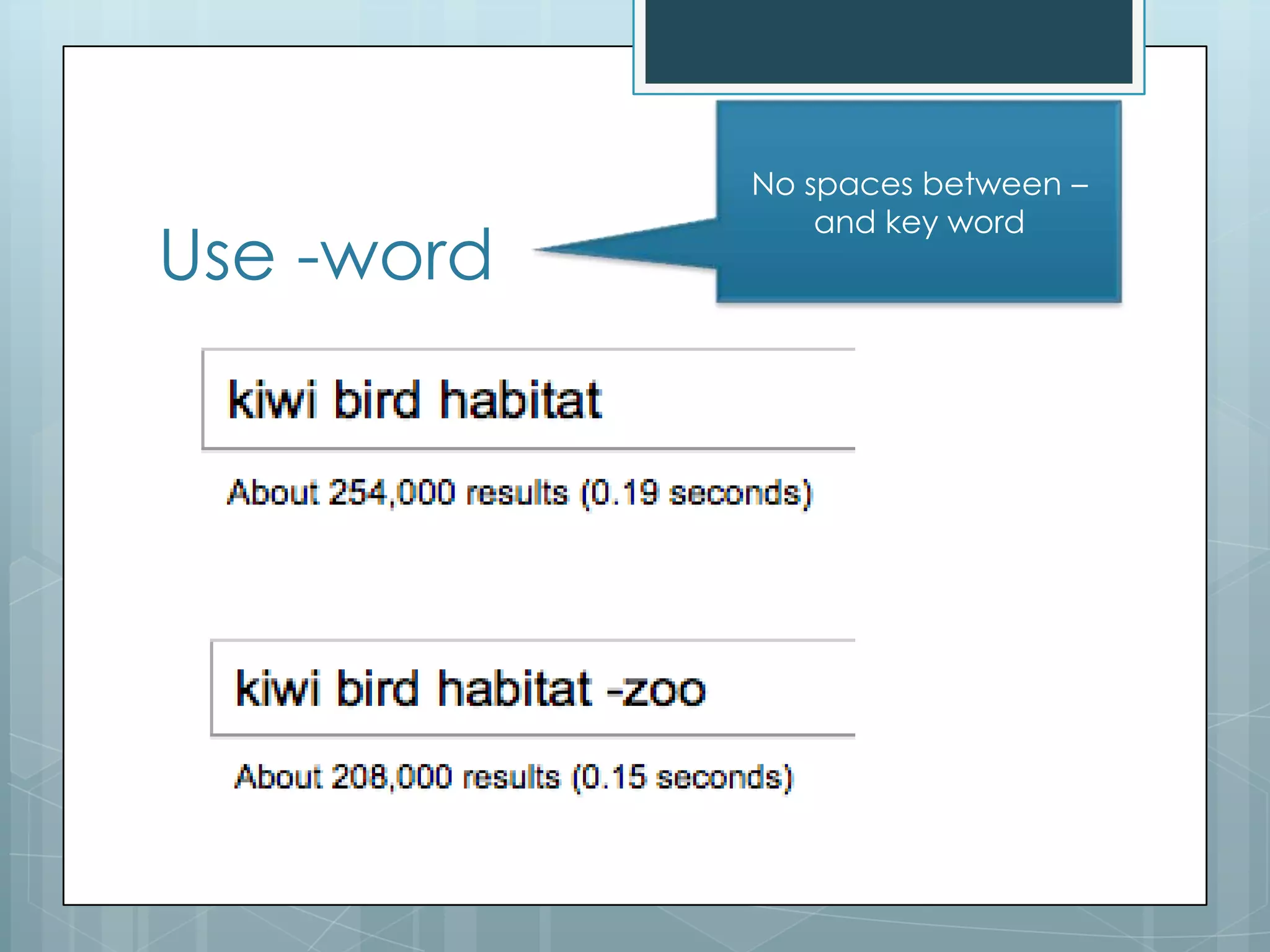 No spaces between –
                and key word
Use -word
 