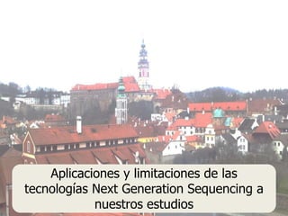 Aplicaciones y limitaciones de las
tecnologías Next Generation Sequencing a
nuestros estudios
 