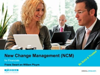 d
                                                         s te
New Change Management (NCM)                   &
                                                  Tr
                                                     u

for Financials                          lid
                                   So
Frans Swart en Willem Pluym   Be
 