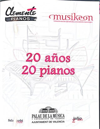 CemEe
PIANOS = musikeon
formación musical especializada yascesoramiento muslcológico
20 años
20 pianos
PALAUDE LAMUSICA
Sala urR
ICONGRES SOS DE VALENCIA
AJUNTAMENT DE VALENCIA
julig,
 