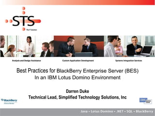 Best Practices for  BlackBerry Enterprise Server (BES) In an IBM Lotus Domino Environment Darren Duke Technical Lead, Simplified Technology Solutions, Inc 