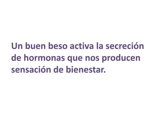 Un buen beso activa la secreción de hormonas que nos producen sensación de bienestar. 