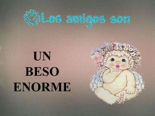 UN
BESO
ENORME

 