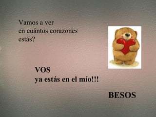 Vamos a ver  en cuántos corazones  estás?   VOS ya estás en el mío!!! BESOS 