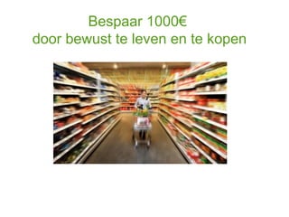 Bespaar 1000€
door bewust te leven en te kopen
 