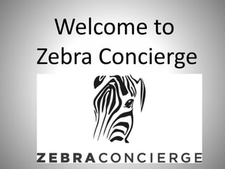 Welcome to
Zebra Concierge
 