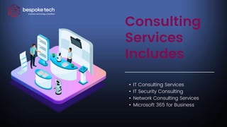 Consulting
Services
Includes
• IT Consulting Services
• IT Security Consulting
• Network Consulting Services
• Microsoft 365 for Business
 