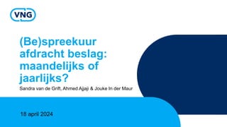 (Be)spreekuur
afdracht beslag:
maandelijks of
jaarlijks?
Sandra van de Grift, Ahmed Ajjaji & Jouke In der Maur
18 april 2024
 