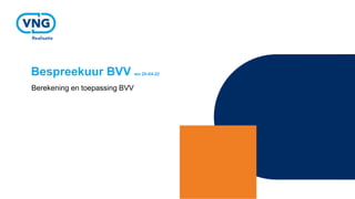 Berekening en toepassing BVV
Bespreekuur BVV wo 20-04-22
 