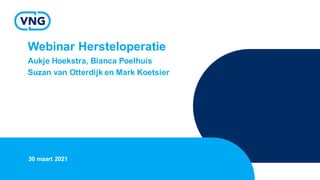 Webinar Hersteloperatie
Aukje Hoekstra, Bianca Poelhuis
Suzan van Otterdijk en Mark Koetsier
30 maart 2021
 