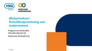 (Be)spreekuur
Schuldhulpverlening aan
ondernemers
Programma Verbinden
Schuldendomein &
Nationale Ombudsman
11 mei 2022
 