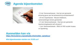 Aanmelden kan via
https://formulieren.vngrealisatie.nl/schulden_spreekuur
Alle bijeenkomsten starten om 10:00 uur!
Agenda bijeenkomsten
 