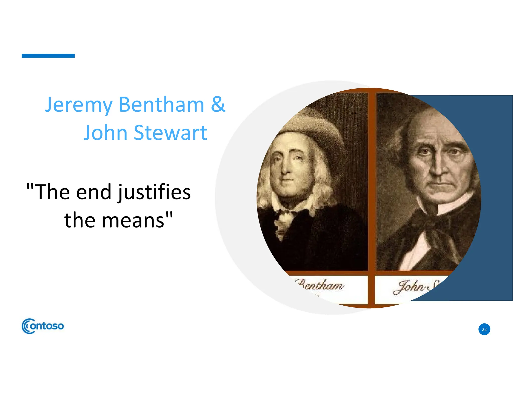 22
Jeremy Bentham &
John Stewart
"The end justifies
the means"
 
