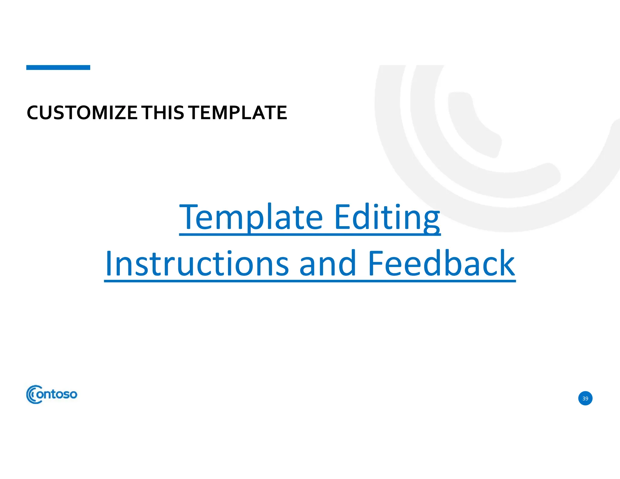CUSTOMIZETHISTEMPLATE
Template Editing
Instructions and Feedback
39
 